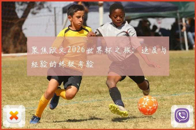 聚焦欧文2026世界杯之旅:速度与经验的终极考验