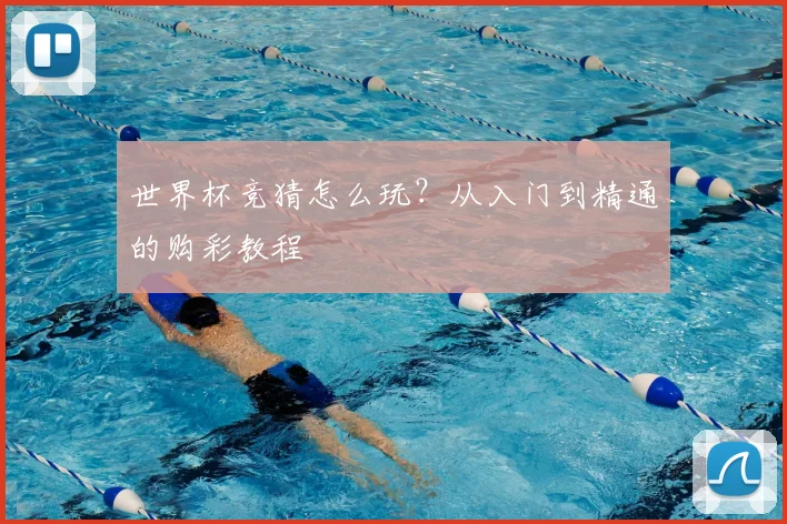 世界杯竞猜怎么玩?从入门到精通的购彩教程
